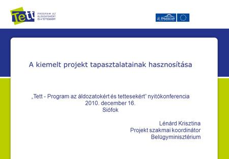 A kiemelt projekt tapasztalatainak hasznosítása „Tett - Program az áldozatokért és tettesekért” nyitókonferencia 2010. december 16. Siófok Lénárd Krisztina.